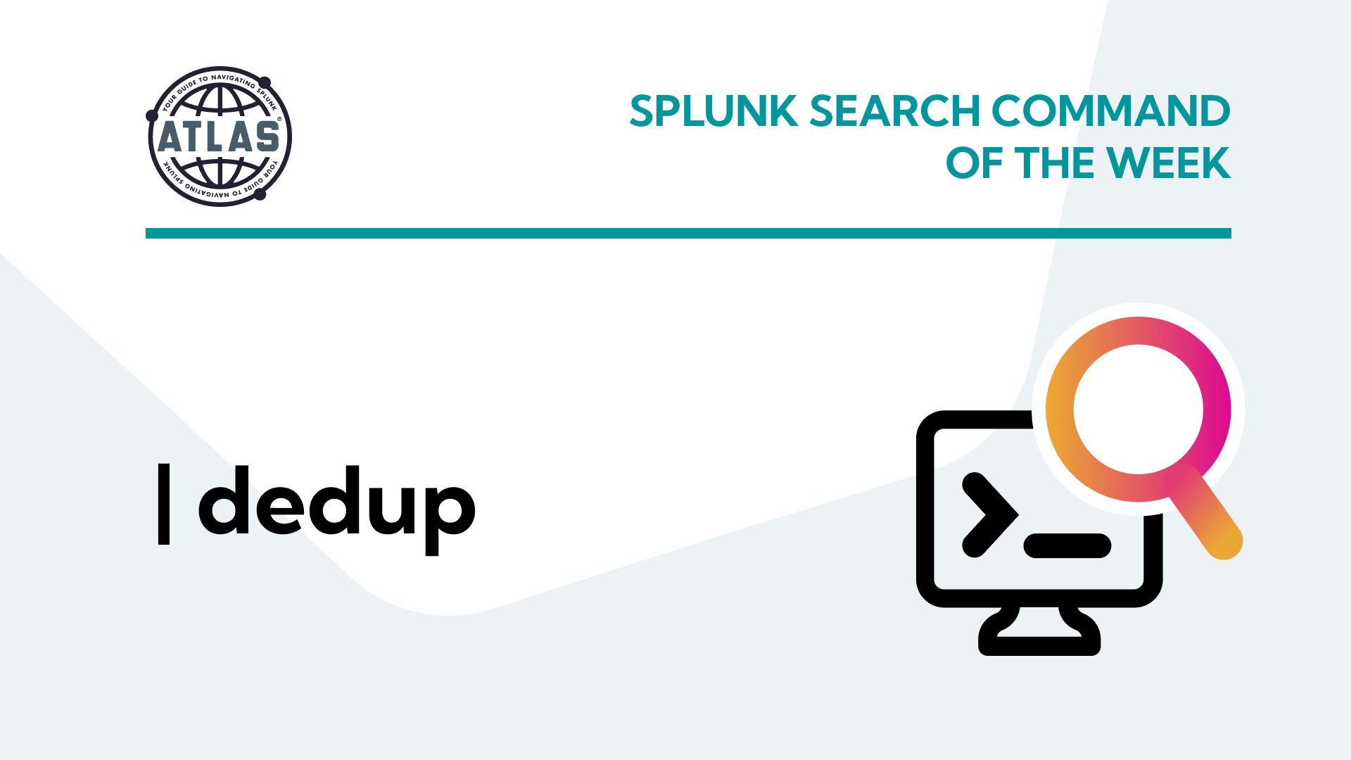 Splunk Search Command Of The Week: dedup