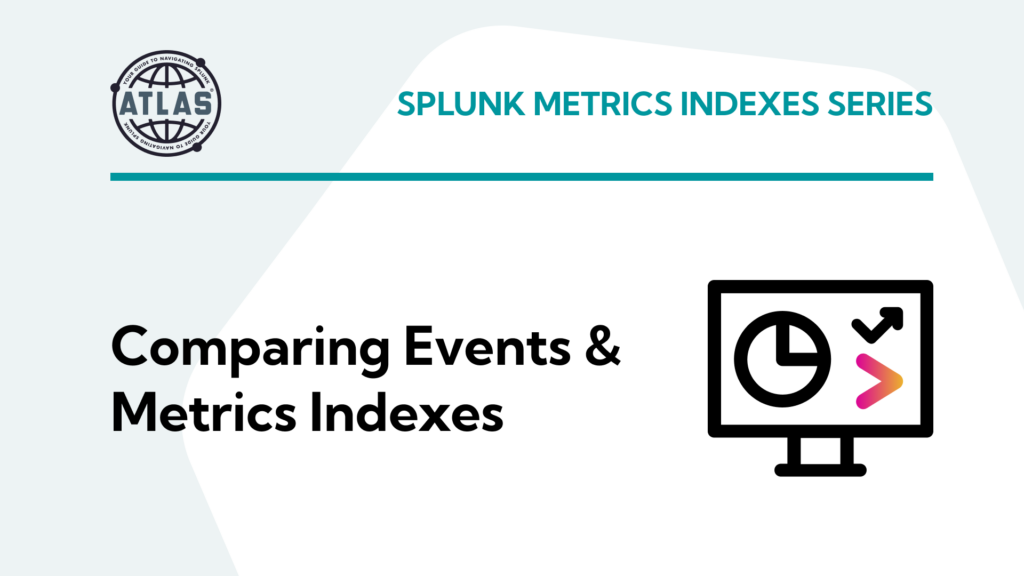 Splunk Metrics Indexes Series: Part 1: Comparing Events & Metrics Indexes